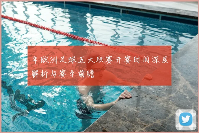 年欧洲足球五大联赛开赛时间深度解析与赛季前瞻