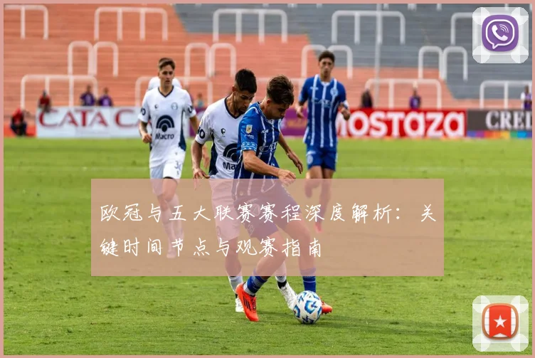欧冠与五大联赛赛程深度解析:关键时间节点与观赛指南
